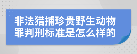 非法猎捕珍贵野生动物罪判刑标准是怎么样的