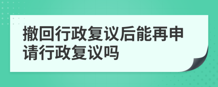 撤回行政复议后能再申请行政复议吗