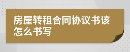 房屋转租合同协议书该怎么书写