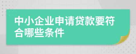 中小企业申请贷款要符合哪些条件