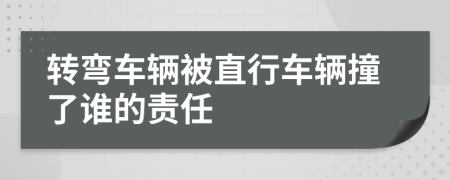 转弯车辆被直行车辆撞了谁的责任