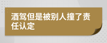 酒驾但是被别人撞了责任认定