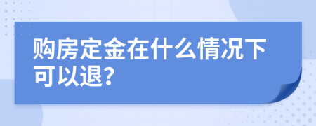 购房定金在什么情况下可以退？