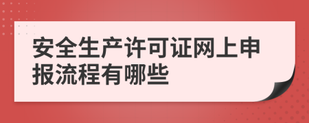 安全生产许可证网上申报流程有哪些