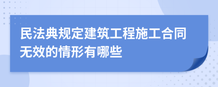 民法典规定建筑工程施工合同无效的情形有哪些