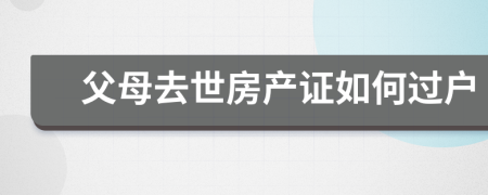 父母去世房产证如何过户