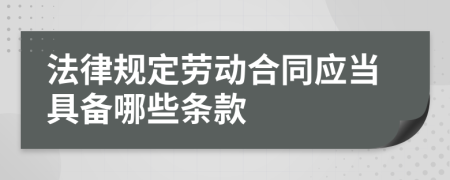 法律规定劳动合同应当具备哪些条款