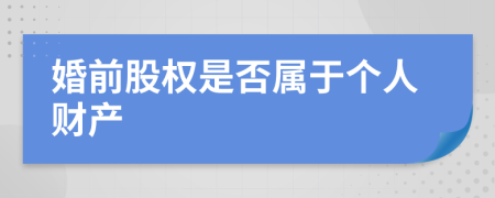 婚前股权是否属于个人财产