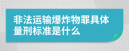 非法运输爆炸物罪具体量刑标准是什么