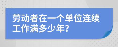 劳动者在一个单位连续工作满多少年？