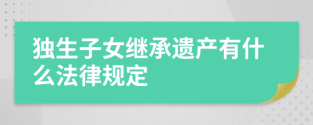 独生子女继承遗产有什么法律规定