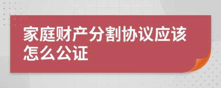 家庭财产分割协议应该怎么公证