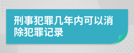 刑事犯罪几年内可以消除犯罪记录