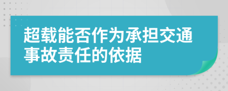 超载能否作为承担交通事故责任的依据