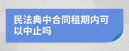 民法典中合同租期内可以中止吗