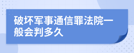 破坏军事通信罪法院一般会判多久