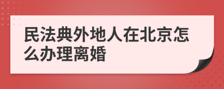 民法典外地人在北京怎么办理离婚