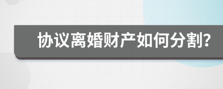 协议离婚财产如何分割？