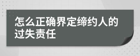 怎么正确界定缔约人的过失责任