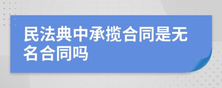 民法典中承揽合同是无名合同吗