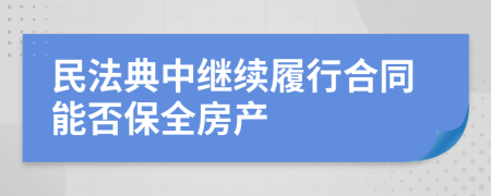 民法典中继续履行合同能否保全房产