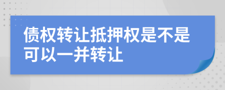 债权转让抵押权是不是可以一并转让