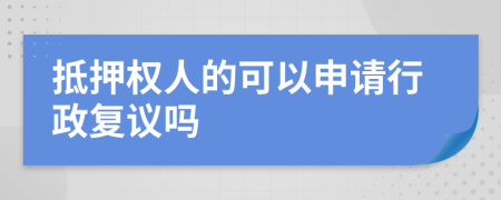 抵押权人的可以申请行政复议吗