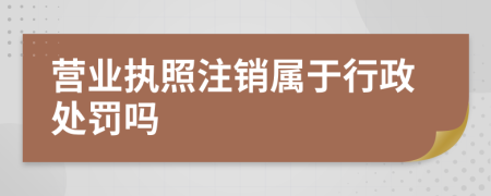 营业执照注销属于行政处罚吗