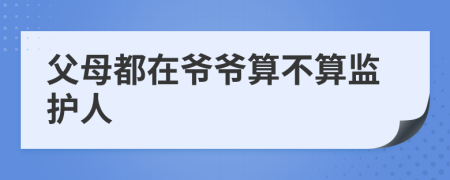 父母都在爷爷算不算监护人