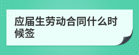 应届生劳动合同什么时候签