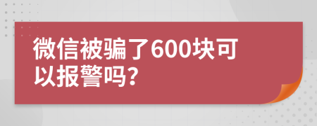 微信被骗了600块可以报警吗？