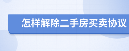 怎样解除二手房买卖协议