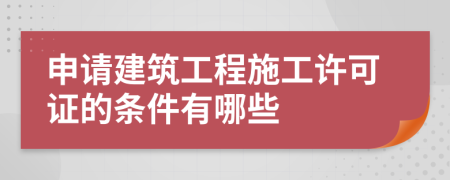 申请建筑工程施工许可证的条件有哪些