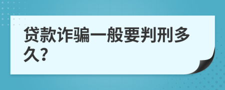 贷款诈骗一般要判刑多久？