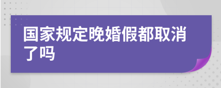 国家规定晚婚假都取消了吗