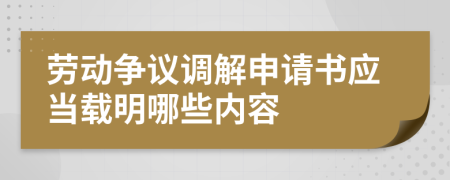 劳动争议调解申请书应当载明哪些内容