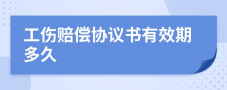 工伤赔偿协议书有效期多久