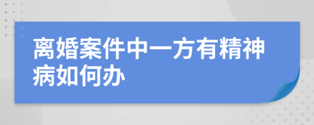 离婚案件中一方有精神病如何办