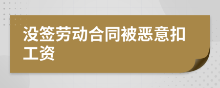 没签劳动合同被恶意扣工资