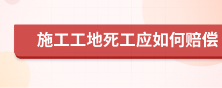 施工工地死工应如何赔偿