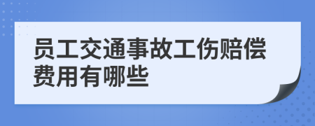 员工交通事故工伤赔偿费用有哪些