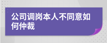 公司调岗本人不同意如何仲裁