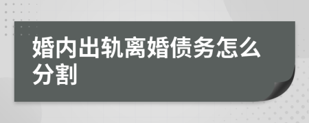 婚内出轨离婚债务怎么分割