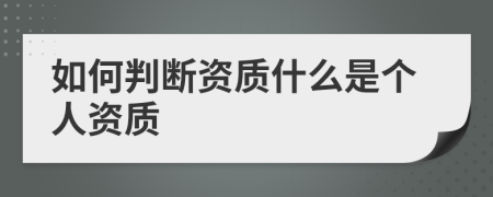 如何判断资质什么是个人资质