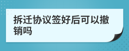 拆迁协议签好后可以撤销吗
