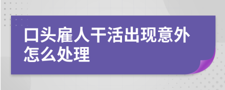 口头雇人干活出现意外怎么处理