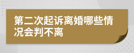 第二次起诉离婚哪些情况会判不离