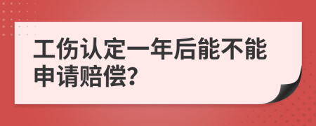 工伤认定一年后能不能申请赔偿？