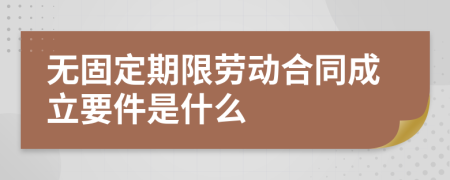 无固定期限劳动合同成立要件是什么