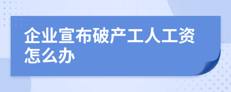 企业宣布破产工人工资怎么办